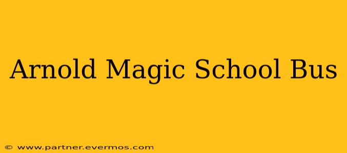 Arnold Magic School Bus