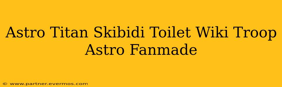 Astro Titan Skibidi Toilet Wiki Troop Astro Fanmade