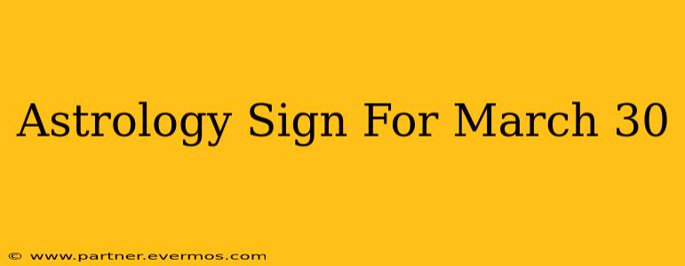 Astrology Sign For March 30