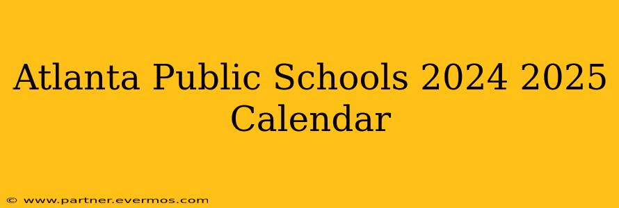 Atlanta Public Schools 2024 2025 Calendar