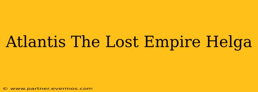 Atlantis The Lost Empire Helga