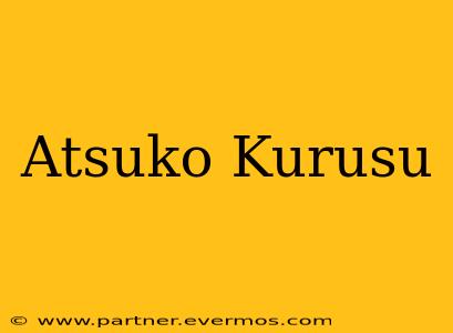 Atsuko Kurusu