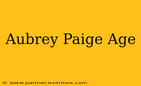 Aubrey Paige Age