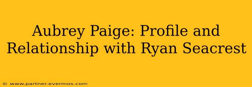 Aubrey Paige: Profile and Relationship with Ryan Seacrest