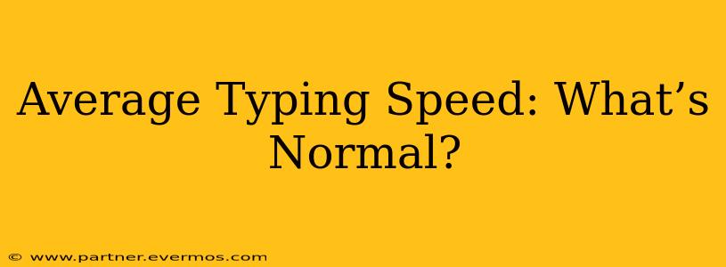 Average Typing Speed: What’s Normal?
