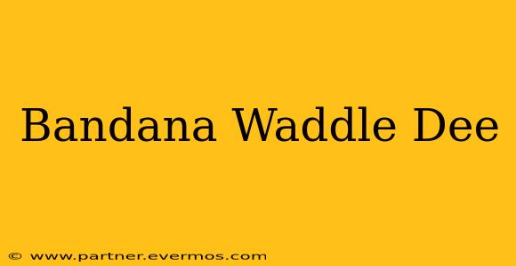 Bandana Waddle Dee