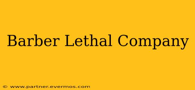 Barber Lethal Company