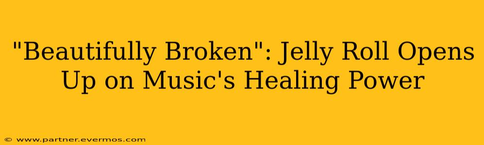 "Beautifully Broken": Jelly Roll Opens Up on Music's Healing Power