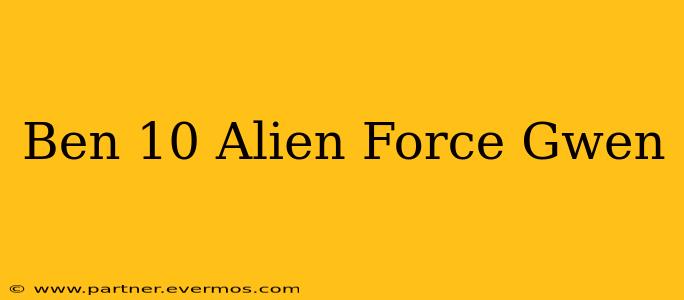 Ben 10 Alien Force Gwen