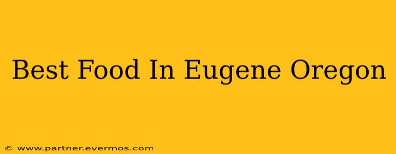 Best Food In Eugene Oregon