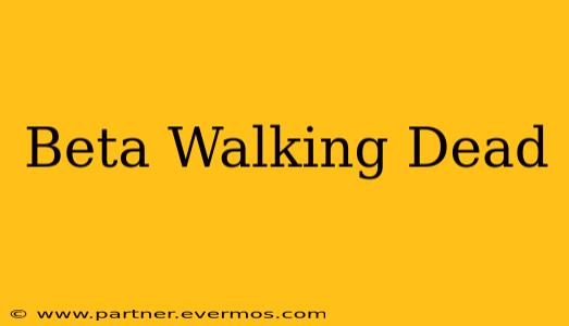 Beta Walking Dead