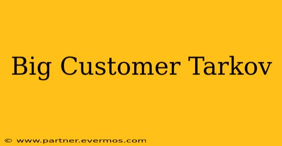 Big Customer Tarkov