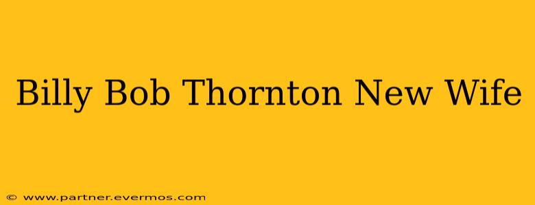 Billy Bob Thornton New Wife