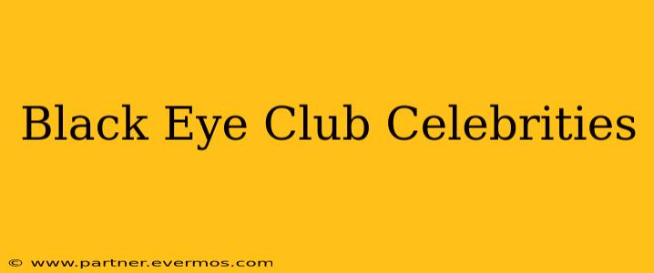 Black Eye Club Celebrities