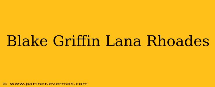 Blake Griffin Lana Rhoades