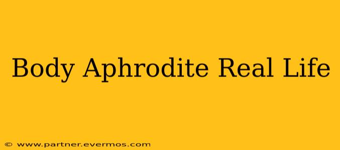 Body Aphrodite Real Life