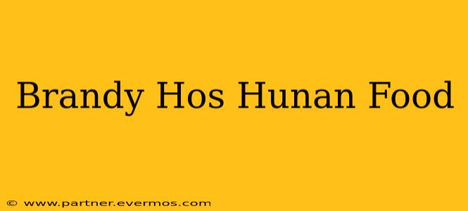 Brandy Hos Hunan Food