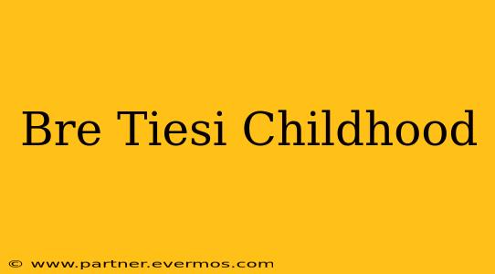 Bre Tiesi Childhood