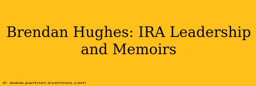 Brendan Hughes: IRA Leadership and Memoirs