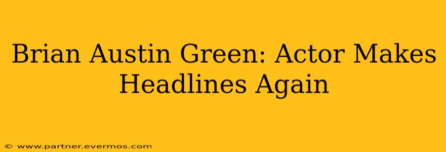 Brian Austin Green: Actor Makes Headlines Again