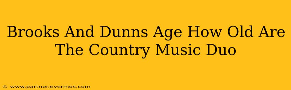 Brooks And Dunns Age How Old Are The Country Music Duo