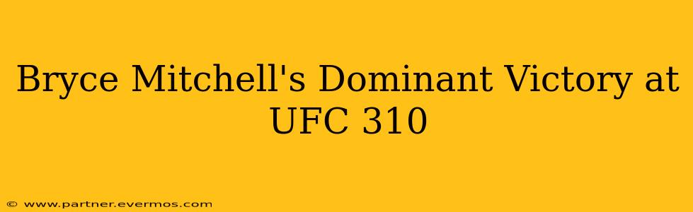 Bryce Mitchell's Dominant Victory at UFC 310