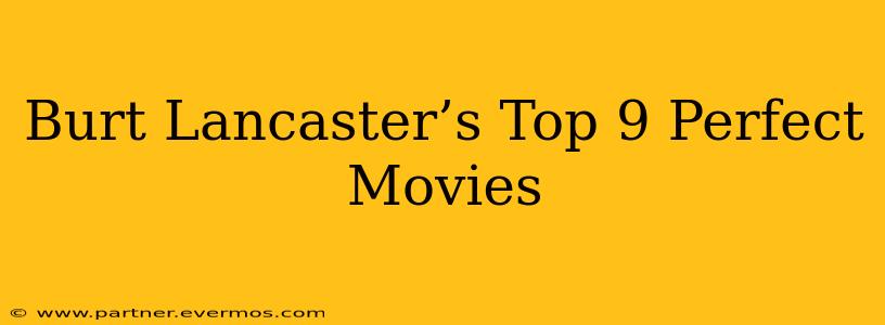 Burt Lancaster’s Top 9 Perfect Movies