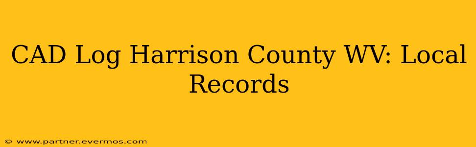 CAD Log Harrison County WV: Local Records