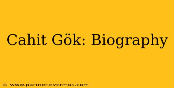 Cahit Gök: Biography