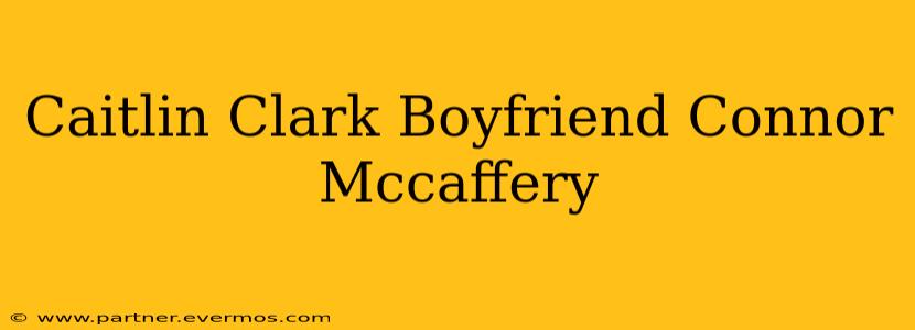 Caitlin Clark Boyfriend Connor Mccaffery