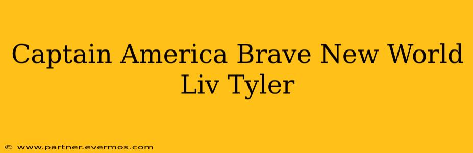 Captain America Brave New World Liv Tyler