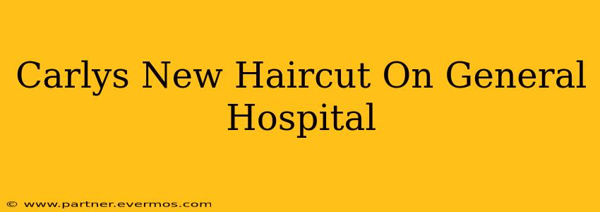 Carlys New Haircut On General Hospital
