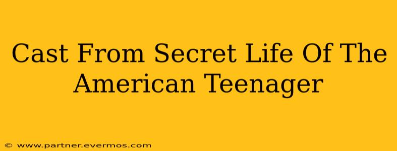 Cast From Secret Life Of The American Teenager