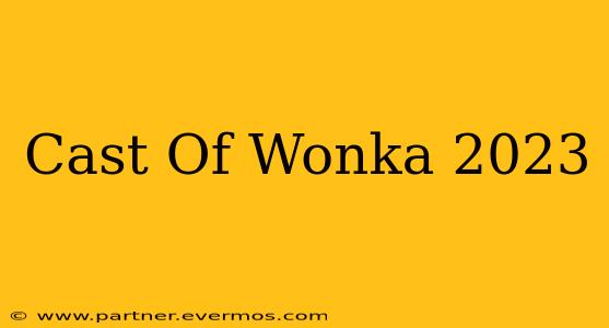 Cast Of Wonka 2023
