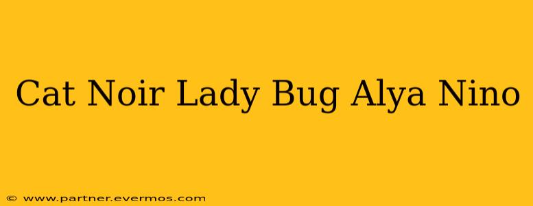 Cat Noir Lady Bug Alya Nino