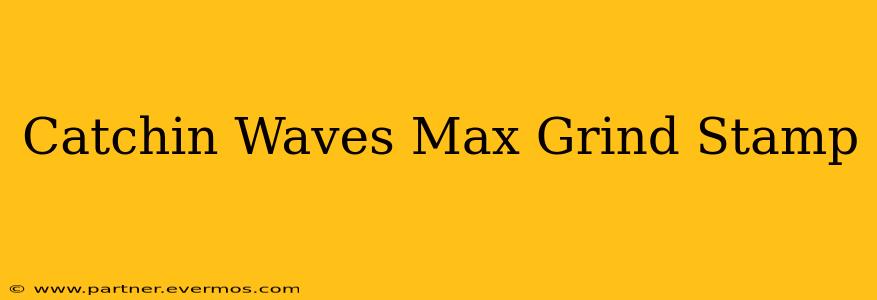 Catchin Waves Max Grind Stamp