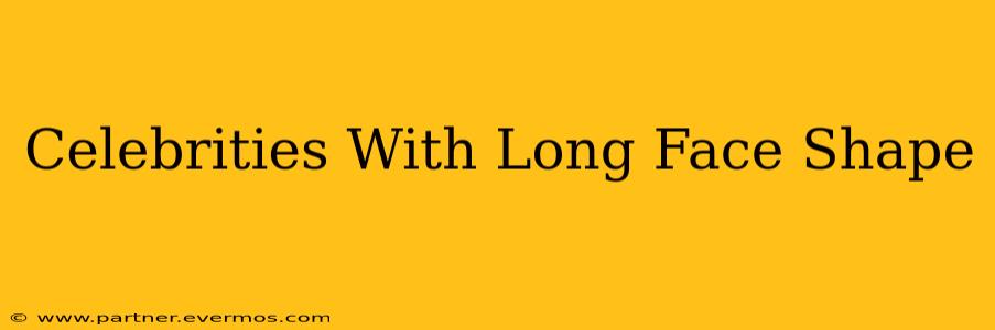 Celebrities With Long Face Shape