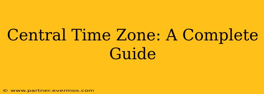 Central Time Zone: A Complete Guide
