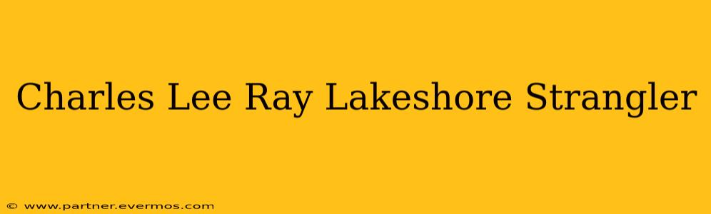 Charles Lee Ray Lakeshore Strangler