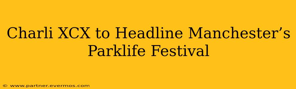Charli XCX to Headline Manchester’s Parklife Festival