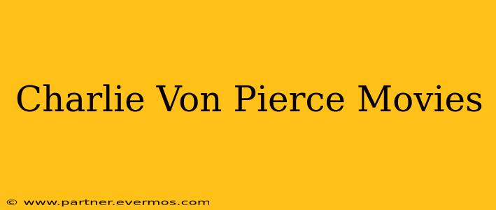 Charlie Von Pierce Movies