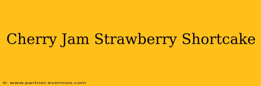 Cherry Jam Strawberry Shortcake