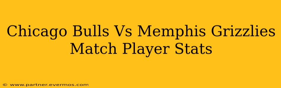 Chicago Bulls Vs Memphis Grizzlies Match Player Stats