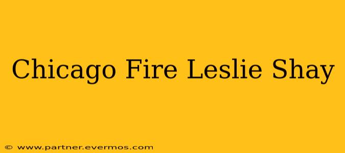 Chicago Fire Leslie Shay