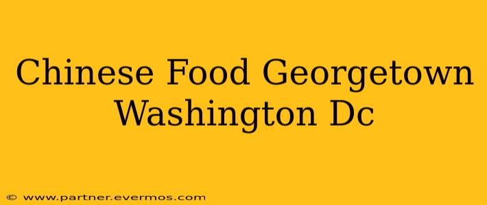Chinese Food Georgetown Washington Dc