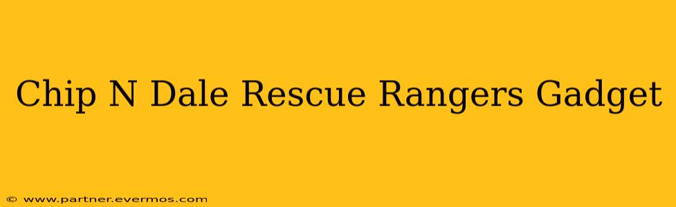 Chip N Dale Rescue Rangers Gadget