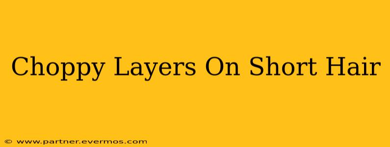 Choppy Layers On Short Hair