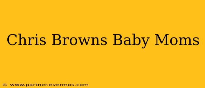 Chris Browns Baby Moms
