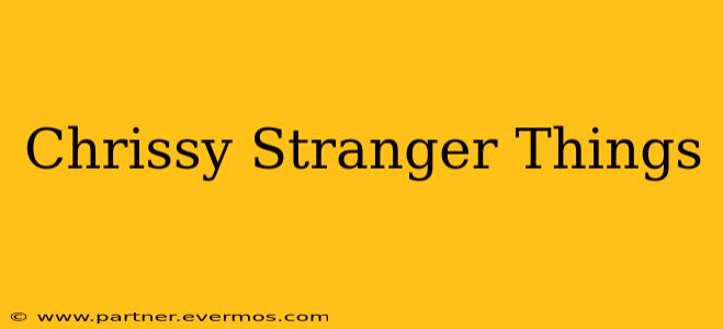 Chrissy Stranger Things