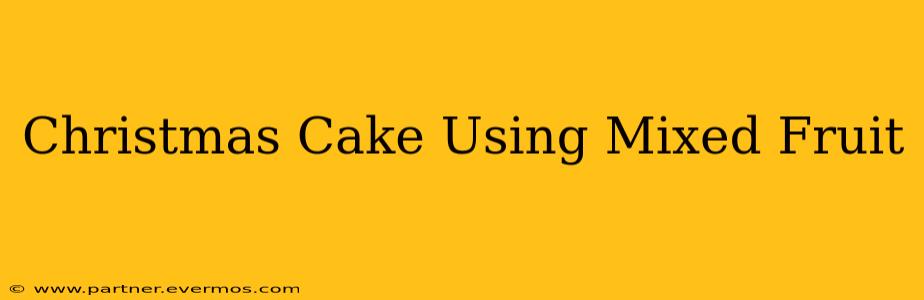 Christmas Cake Using Mixed Fruit